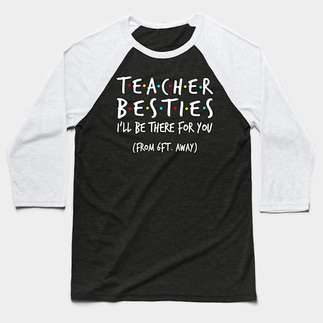 Teacher Besties I'll Be There For You From 6ft Away Shirt Baseball T-Shirt by Alana Clothing
